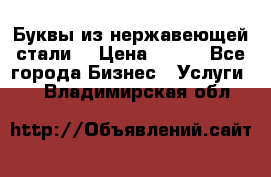 Буквы из нержавеющей стали. › Цена ­ 700 - Все города Бизнес » Услуги   . Владимирская обл.